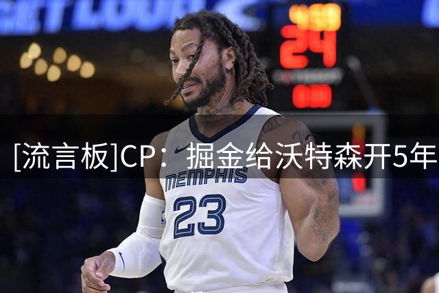 [流言板]CP：掘金给沃特森开5年7000万，后者索要年均薪2500万美元